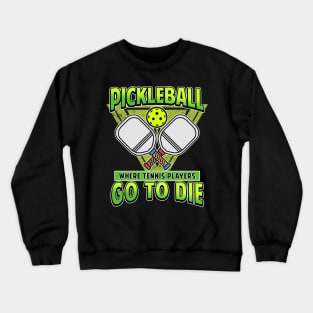 Pickleball Gifts Where Tennis Players Go To Die Crewneck Sweatshirt